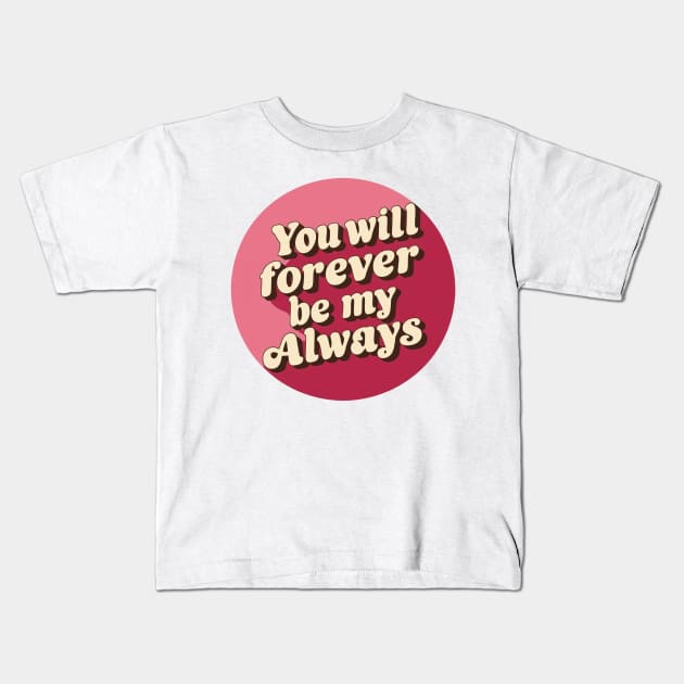 You will forever be my always Kids T-Shirt by Aldrvnd